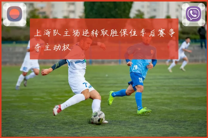 上海队主场逆转取胜保住季后赛争夺主动权