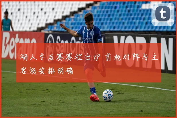 湖人季后赛赛程出炉 首轮对阵与主客场安排明确