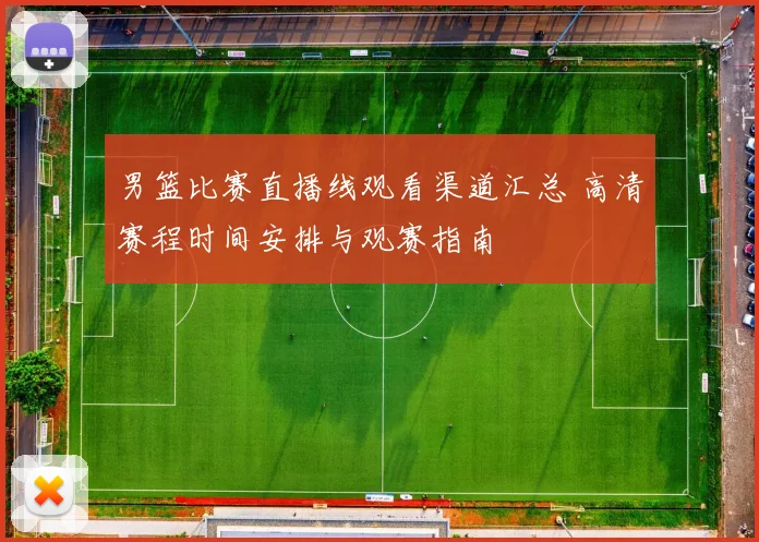 男篮比赛直播线观看渠道汇总 高清赛程时间安排与观赛指南