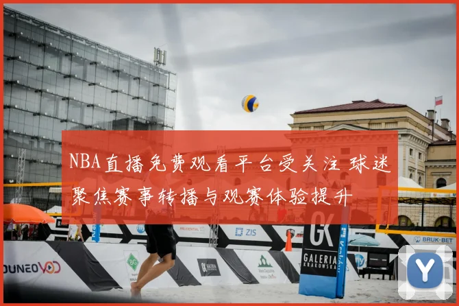 NBA直播免费观看平台受关注 球迷聚焦赛事转播与观赛体验提升