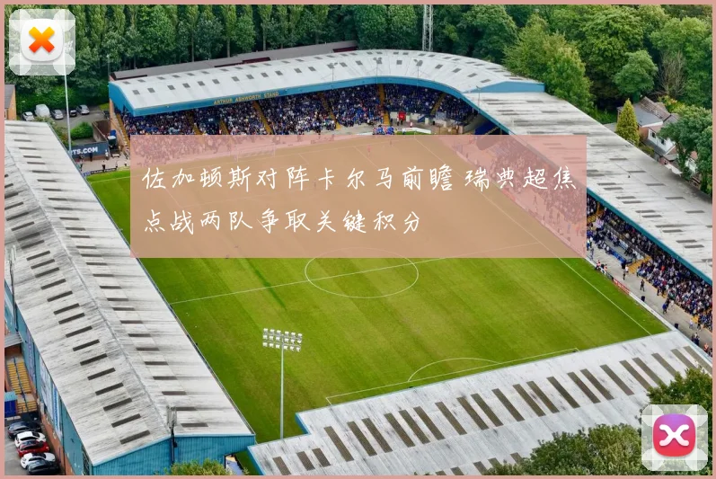 佐加顿斯对阵卡尔马前瞻 瑞典超焦点战两队争取关键积分