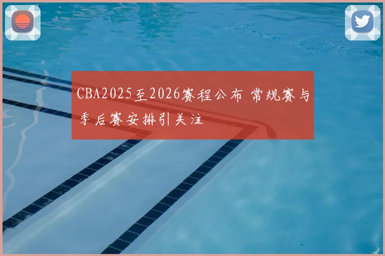 CBA2025至2026赛程公布 常规赛与季后赛安排引关注